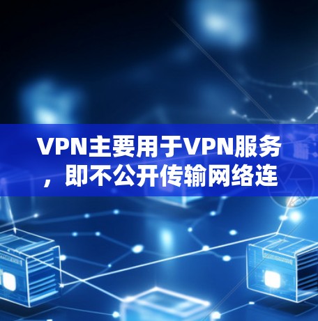 VPN主要用于VPN服务,即不公开传输网络连接的网络服务,用于VPN。而科学上网可能与科学计算、加密通信等有所不同 VPN主要用于VPN服务,即不公开传输网络连接的网络服务,用于VPN。而科学上网可能与科学计算、加密通信等有所不同
