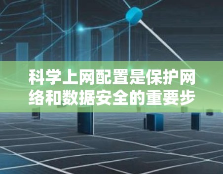 科学上网配置是保护网络和数据安全的重要步骤。以下是一些基本的配置步骤和注意事项,帮助您更好地配置科学上网 科学上网配置是保护网络和数据安全的重要步骤。以下是一些基本的配置步骤和注意事项,帮助您更好地配置科学上网