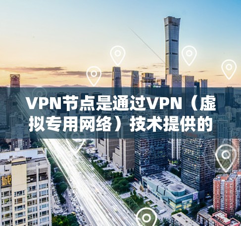 VPN节点是通过VPN(虚拟专用网络)技术提供的服务器,用于为用户提供匿名化的网络连接和加密的数据传输服务。以下是使用VPN节点的一般步骤和注意事项 VPN节点是通过VPN(虚拟专用网络)技术提供的服务器,用于为用户提供匿名化的网络连接和加密的数据传输服务。以下是使用VPN节点的一般步骤和注意事项