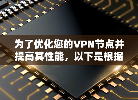 为了优化您的VPN节点并提高其性能,以下是根据您的需求和考虑因素整理的分步指南 为了优化您的VPN节点并提高其性能,以下是根据您的需求和考虑因素整理的分步指南