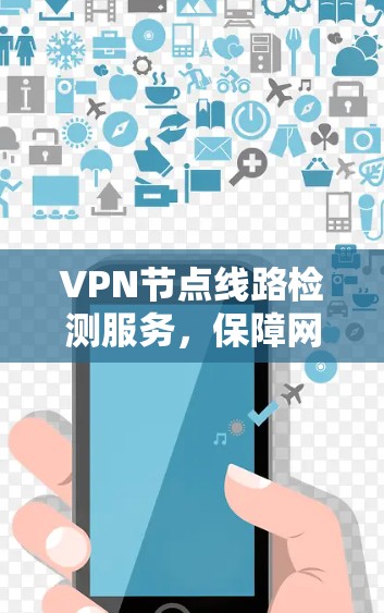 VPN节点线路检测服务，保障网络安全的核心机制
