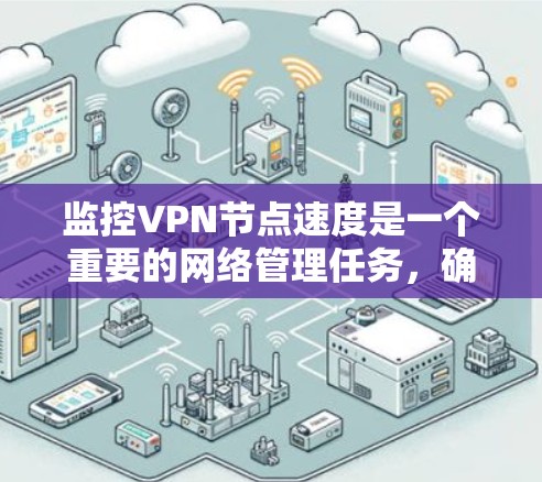 监控VPN节点速度是一个重要的网络管理任务,确保节点的性能可以满足需求。以下是分步骤的解决方案 监控VPN节点速度是一个重要的网络管理任务,确保节点的性能可以满足需求。以下是分步骤的解决方案