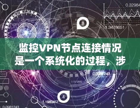 监控VPN节点连接情况是一个系统化的过程,涉及多种方法和工具。以下是分步的监控方案 监控VPN节点连接情况是一个系统化的过程,涉及多种方法和工具。以下是分步的监控方案