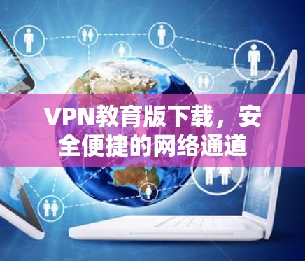VPN教育版下载,安全便捷的网络通道 VPN教育版下载,安全便捷的网络通道