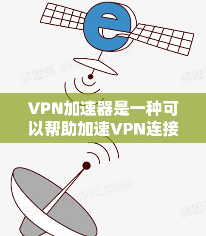 VPN加速器是一种可以帮助加速VPN连接速度的工具或软件。它通常用于优化VPN的性能,减少延迟,并提高数据传输速度。以下是一些常见的VPN加速器和相关信息