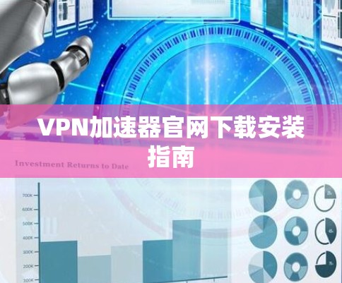 VPN加速器官网下载安装指南 VPN加速器官网下载安装指南
