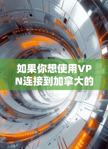 如果你想使用VPN连接到加拿大的服务器,可以选择一些提供全球覆盖的VPN服务的公司,比如
