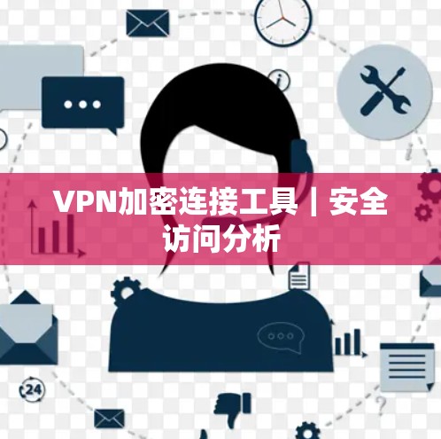 VPN加密连接工具｜安全访问分析