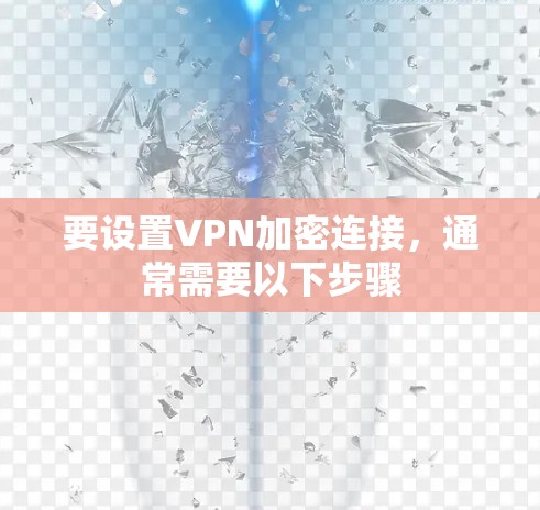 要设置VPN加密连接，通常需要以下步骤