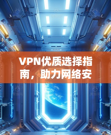 VPN优质选择指南,助力网络安全与高速通讯