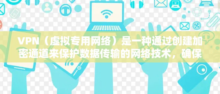 VPN(虚拟专用网络)是一种通过创建加密通道来保护数据传输的网络技术,确保数据在互联网上传输过程中不被泄露或篡改。以下是关于VPN的详细介绍 VPN(虚拟专用网络)是一种通过创建加密通道来保护数据传输的网络技术,确保数据在互联网上传输过程中不被泄露或篡改。以下是关于VPN的详细介绍