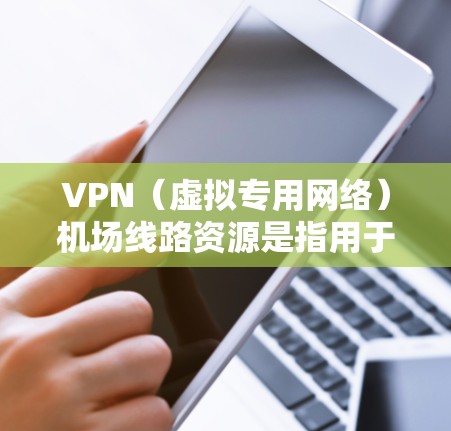 VPN(虚拟专用网络)机场线路资源是指用于在机场环境中部署和管理VPN服务的网络资源。这些资源通常包括技术文档、配置指南、工具、软件、服务和社区支持等,帮助用户理解、配置和维护VPN机场线路 VPN(虚拟专用网络)机场线路资源是指用于在机场环境中部署和管理VPN服务的网络资源。这些资源通常包括技术文档、配置指南、工具、软件、服务和社区支持等,帮助用户理解、配置和维护VPN机场线路