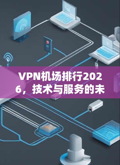 VPN机场排行2026，技术与服务的未来之声
