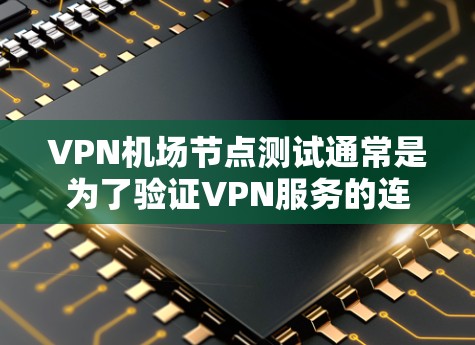 VPN机场节点测试通常是为了验证VPN服务的连接质量、稳定性和安全性。以下是一些常见的机场VPN节点测试步骤和注意事项 VPN机场节点测试通常是为了验证VPN服务的连接质量、稳定性和安全性。以下是一些常见的机场VPN节点测试步骤和注意事项