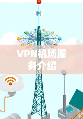 VPN机场服务介绍 VPN机场服务介绍