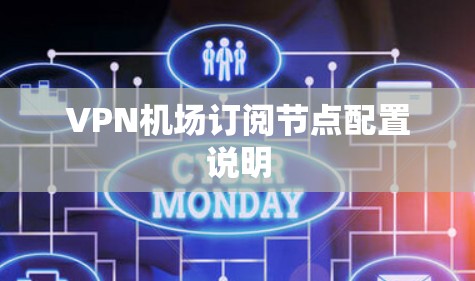 VPN机场订阅节点配置说明 VPN机场订阅节点配置说明