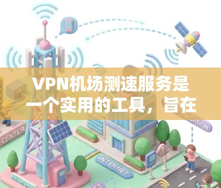 VPN机场测速服务是一个实用的工具,旨在评估机场的网络质量,帮助用户选择最适合自己的机场,并确保飞行期间的网络体验。以下是对该服务的详细分析和建议 VPN机场测速服务是一个实用的工具,旨在评估机场的网络质量,帮助用户选择最适合自己的机场,并确保飞行期间的网络体验。以下是对该服务的详细分析和建议