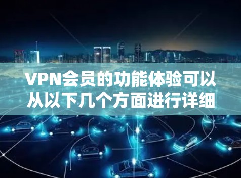 VPN会员的功能体验可以从以下几个方面进行详细分析 VPN会员的功能体验可以从以下几个方面进行详细分析