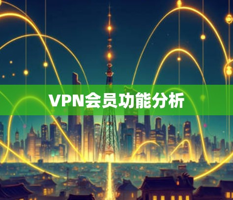 VPN会员功能分析
