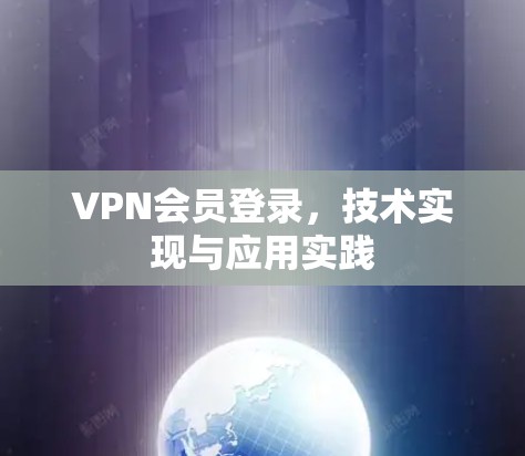 VPN会员登录,技术实现与应用实践