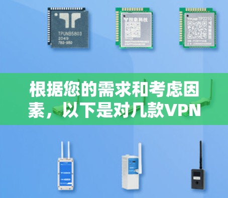 根据您的需求和考虑因素,以下是对几款VPN的详细分析和推荐
