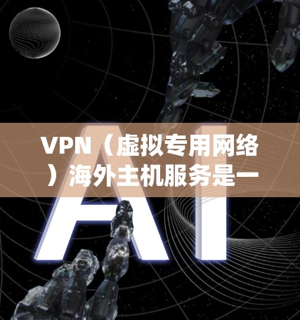 VPN(虚拟专用网络)海外主机服务是一种通过互联网连接到远程服务器,建立一个安全、匿名的网络通道的技术。这种服务通常用于保护隐私、提高网络安全性,或者绕过地区限制访问某些网站或服务 VPN(虚拟专用网络)海外主机服务是一种通过互联网连接到远程服务器,建立一个安全、匿名的网络通道的技术。这种服务通常用于保护隐私、提高网络安全性,或者绕过地区限制访问某些网站或服务