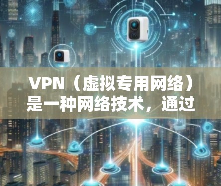VPN(虚拟专用网络)是一种网络技术,通过创建一个加密的通道,让用户能够访问远离其当前位置的网络。对于需要访问海外网络的用户,VPN是一个非常有用的工具。以下是一些关于VPN海外网络的详细信息 VPN(虚拟专用网络)是一种网络技术,通过创建一个加密的通道,让用户能够访问远离其当前位置的网络。对于需要访问海外网络的用户,VPN是一个非常有用的工具。以下是一些关于VPN海外网络的详细信息