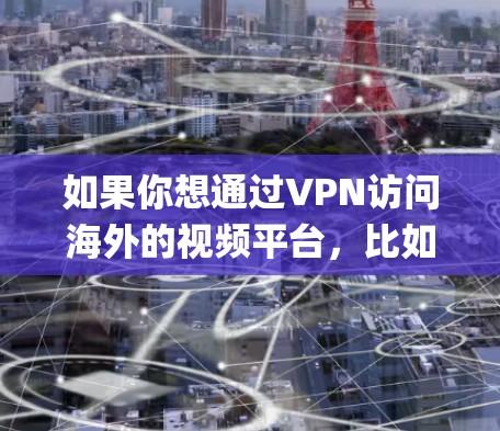 如果你想通过VPN访问海外的视频平台，比如Netflix、Hulu、BBC iPlayer等，这是可行的。以下是一些常见的海外视频平台和使用VPN绕过地域限制的方法