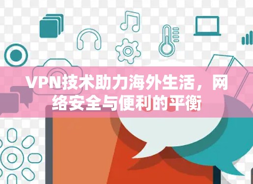 VPN技术助力海外生活，网络安全与便利的平衡