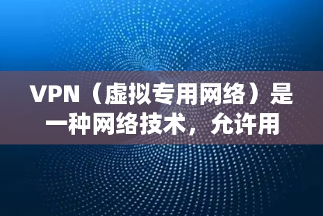 VPN（虚拟专用网络）是一种网络技术，允许用户通过加密的通道建立安全连接，访问受保护的网络资源，从而保护隐私并绕过地区限制。以下是关于VPN的详细说明