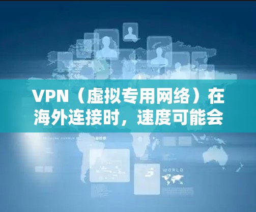 VPN（虚拟专用网络）在海外连接时，速度可能会受到多种因素的影响，包括但不限于网络带宽、延迟、服务器负载、网络环境等。以下是一些常用的方法和工具，可以帮助你测试VPN海外连接的速度
