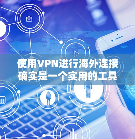 使用VPN进行海外连接确实是一个实用的工具,能够帮助您绕过地理限制,保护隐私并确保网络安全。以下是分步骤的VPN海外连接教程,供您参考