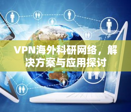 VPN海外科研网络,解决方案与应用探讨 VPN海外科研网络,解决方案与应用探讨