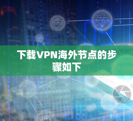 下载VPN海外节点的步骤如下