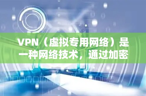 VPN（虚拟专用网络）是一种网络技术，通过加密数据连接到一个远程的服务器，提供匿名性和安全性。VPN高级版通常提供更强的安全性、更快的连接速度、更多的服务器选择以及更好的客户端功能