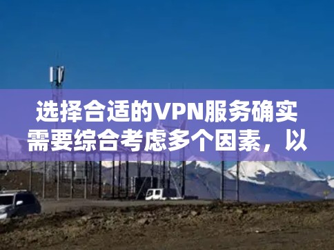 选择合适的VPN服务确实需要综合考虑多个因素，以确保既满足速度和稳定性的需求，又能提供足够的隐私保护和多设备支持。以下是对VPN服务质量的详细分析和排名