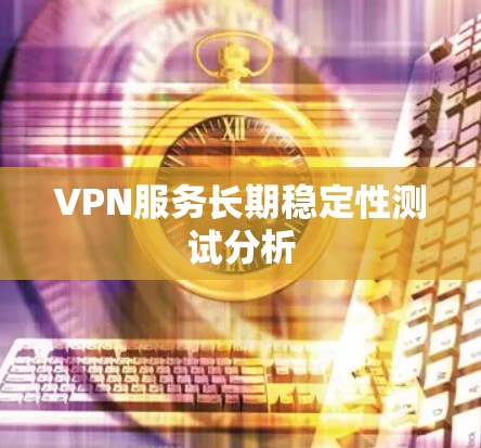 VPN服务长期稳定性测试分析