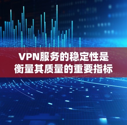 VPN服务的稳定性是衡量其质量的重要指标之一,直接影响用户体验。以下是几种主要VPN服务的稳定性比较,供您参考 VPN服务的稳定性是衡量其质量的重要指标之一,直接影响用户体验。以下是几种主要VPN服务的稳定性比较,供您参考