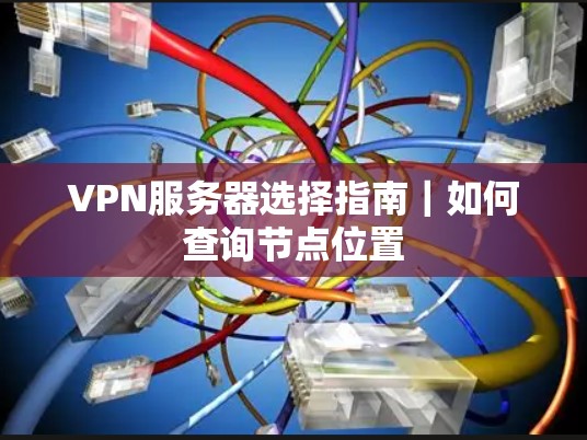VPN服务器选择指南｜如何查询节点位置