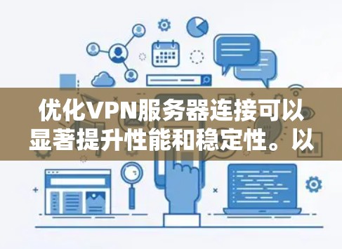 优化VPN服务器连接可以显著提升性能和稳定性。以下是一步步的优化指南