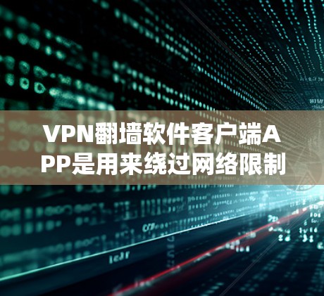 VPN翻墙软件客户端APP是用来绕过网络限制、访问受限网站或保护隐私的工具。常用的VPN客户端包括以下几种 VPN翻墙软件客户端APP是用来绕过网络限制、访问受限网站或保护隐私的工具。常用的VPN客户端包括以下几种