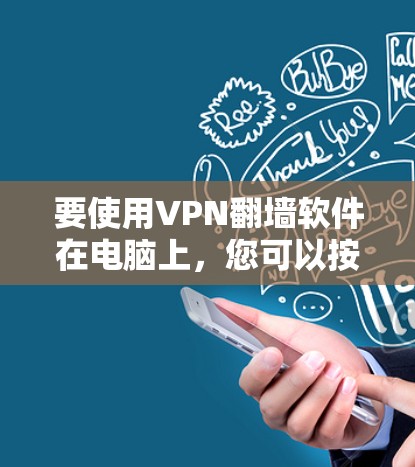 要使用VPN翻墙软件在电脑上,您可以按照以下步骤操作 要使用VPN翻墙软件在电脑上,您可以按照以下步骤操作