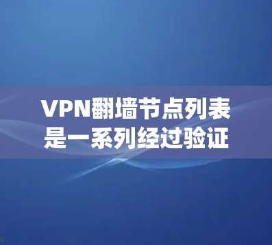 VPN翻墙节点列表是一系列经过验证的服务器地址和配置,用于通过VPN协议连接,绕过网络防火墙或地理限制,访问受限的网站或内容。以下是获取和使用这些列表的分步指南 VPN翻墙节点列表是一系列经过验证的服务器地址和配置,用于通过VPN协议连接,绕过网络防火墙或地理限制,访问受限的网站或内容。以下是获取和使用这些列表的分步指南