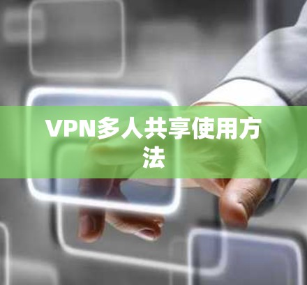 VPN多人共享使用方法 VPN多人共享使用方法
