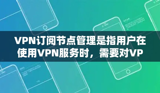 VPN订阅节点管理是指用户在使用VPN服务时,需要对VPN服务器节点进行管理和维护。以下是一些关键点和步骤,帮助你更好地理解和管理VPN订阅节点 VPN订阅节点管理是指用户在使用VPN服务时,需要对VPN服务器节点进行管理和维护。以下是一些关键点和步骤,帮助你更好地理解和管理VPN订阅节点