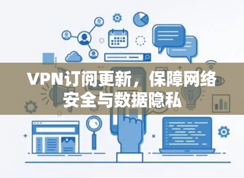 VPN订阅更新,保障网络安全与数据隐私 VPN订阅更新,保障网络安全与数据隐私