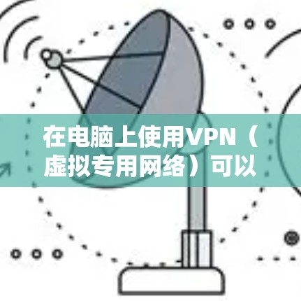 在电脑上使用VPN(虚拟专用网络)可以帮助你加密网络流量,保护隐私,或者访问被限制的网站。以下是使用VPN在电脑上的基本步骤 在电脑上使用VPN(虚拟专用网络)可以帮助你加密网络流量,保护隐私,或者访问被限制的网站。以下是使用VPN在电脑上的基本步骤