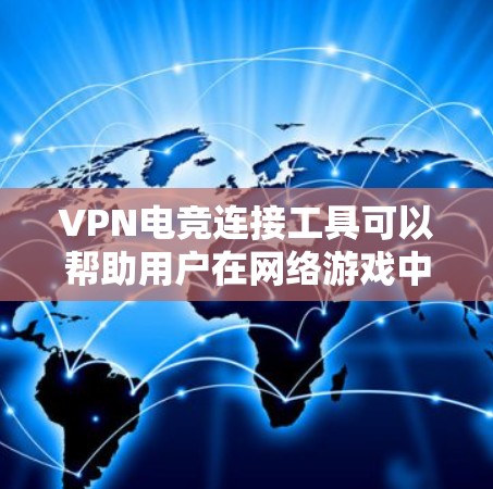 VPN电竞连接工具可以帮助用户在网络游戏中保持稳定连接,避免因网络问题导致的卡顿或丢包。以下是一些常用的VPN和电竞连接工具,供您参考 VPN电竞连接工具可以帮助用户在网络游戏中保持稳定连接,避免因网络问题导致的卡顿或丢包。以下是一些常用的VPN和电竞连接工具,供您参考