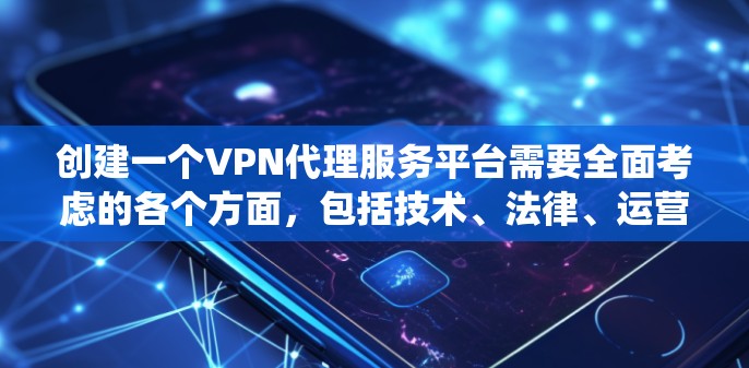 创建一个VPN代理服务平台需要全面考虑的各个方面,包括技术、法律、运营和市场策略。以下是一个分步骤的指南,帮助您系统地规划和实施您的项目 创建一个VPN代理服务平台需要全面考虑的各个方面,包括技术、法律、运营和市场策略。以下是一个分步骤的指南,帮助您系统地规划和实施您的项目