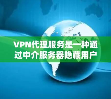 VPN代理服务是一种通过中介服务器隐藏用户真实IP地址的网络服务,常用于保护隐私、绕过访问限制或访问受限制网站。以下是一个关于VPN代理服务的教程,假设你想了解如何使用或设置VPN代理服务 VPN代理服务是一种通过中介服务器隐藏用户真实IP地址的网络服务,常用于保护隐私、绕过访问限制或访问受限制网站。以下是一个关于VPN代理服务的教程,假设你想了解如何使用或设置VPN代理服务